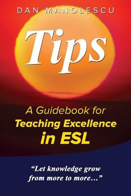 Tips: A Guidebook for Teaching Excellence in ESL by Manolescu, Dan