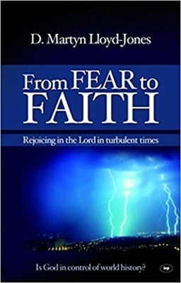 From Fear to Faith: Rejoicing in the Lord in Turbulent Times by Lloyd-Jones, Martin
