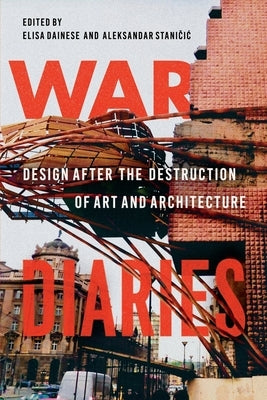 War Diaries: Design After the Destruction of Art and Architecture by Dainese, Elisa