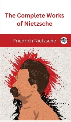 The Complete Works of Nietzsche by Nietzsche, Friedrich