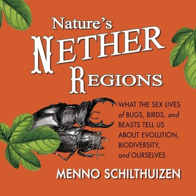 Nature's Nether Regions Lib/E: What the Sex Lives of Bugs, Birds, and Beasts Tell Us about Evolution, Biodiversity, and Ourselves by Schithuizen, Menno