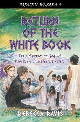 Return of the White Book: True Stories of God at Work in Southeast Asia by Davis, Rebecca