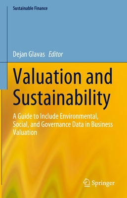Valuation and Sustainability: A Guide to Include Environmental, Social, and Governance Data in Business Valuation by Glavas, Dejan