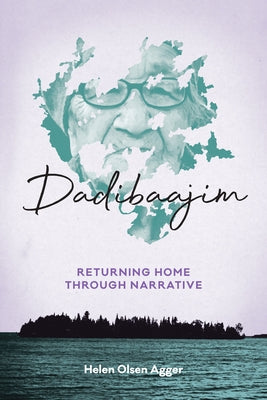 Dadibaajim: Returning Home through Narrative by Agger, Helen Olsen