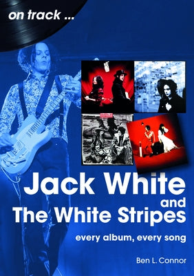 Jack White and the White Stripes: Every Album, Every Song by Connor, Ben L.