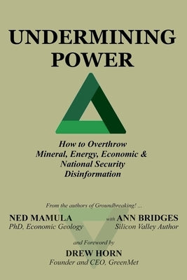 Undermining Power: How To Overthrow Mineral, Energy, Economic & National Security Disinformation by Mamula, Ned