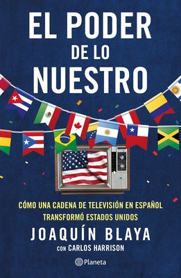 El Poder de Lo Nuestro: Cómo Una Cadena de Televisión En Español Transformó a Los Estados Unidos by Blaya, JoaquÃ­n