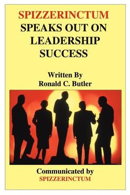 Spizzerinctum Speaks Out on Leadership Success by Butler, Ronald C.