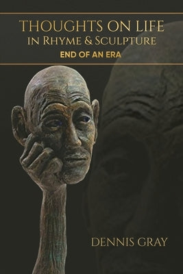 Thoughts on Life in Rhyme & Sculpture: End of an Era by Dennis Gray