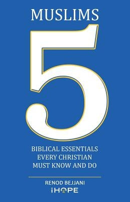 Muslims: 5 Biblical Essentials Every Christian Must Know and Do by Bejjani, Renod