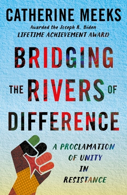 Bridging the Rivers of Difference: A Proclamation of Unity in Resistance by Meeks, Catherine