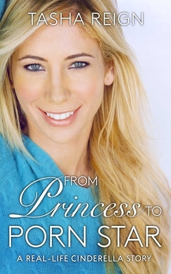 From Princess to Porn Star: A Real-Life Cinderella Story by Reign, Tasha
