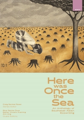 Here Was Once the Sea: An Anthology of Southeast Asian Ecowriting by Perez, Craig Santos