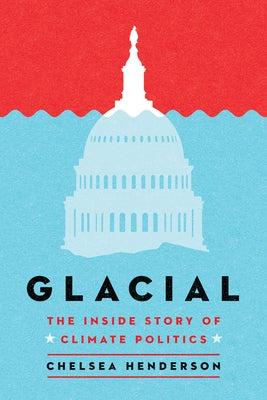 Glacial: The Inside Story of Climate Politics by Henderson, Chelsea