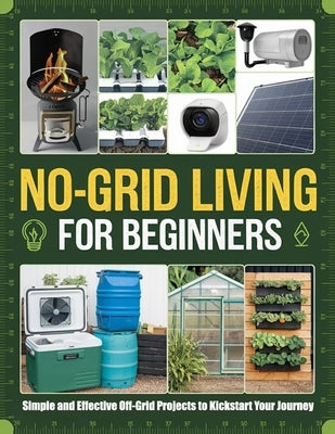 No-Grid Living for Beginners: Simple and Effective Off-Grid Projects to Kickstart Your Journey by Dr Brittany Blackwell