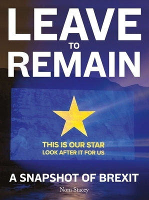 Leave to Remain: A Snapshot of Brexit by Stacey, Noni