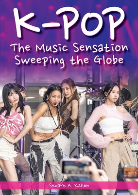 K-Pop: The Music Sensation Sweeping the Globe by Kallen, Stuart A.