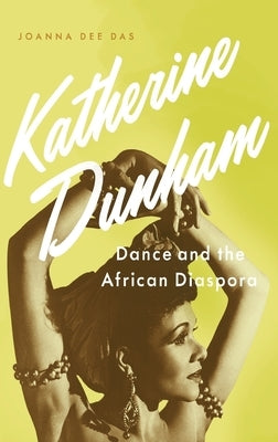 Katherine Dunham: Dance and the African Diaspora by Das, Joanna Dee