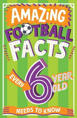 Amazing Football Facts Every 6 Year Old Needs to Know by Rowlands, Caroline