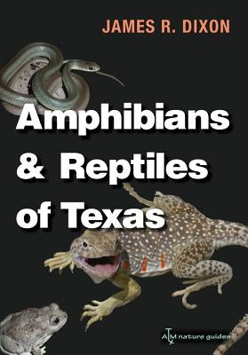 Amphibians and Reptiles of Texas: With Keys, Taxonomic Synopses, Bibliography, and Distribution Mapsvolume 45 by Dixon, James R.