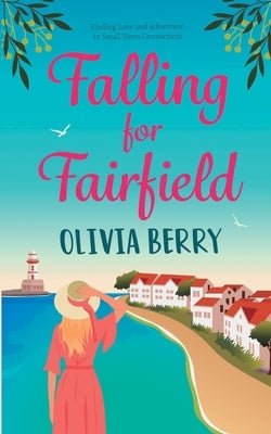 Falling for Fairfield: Finding Love and Adventure in Small Town Connecticut by Berry, Olivia