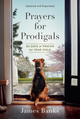 Prayers for Prodigals: 90 Days of Prayer for Your Child (a Daily Devotional for Parents with Bible Readings and Meditations for Moms and Dads) by Banks, James