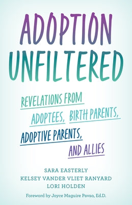 Adoption Unfiltered: Revelations from Adoptees, Birth Parents, Adoptive Parents, and Allies by Easterly, Sara