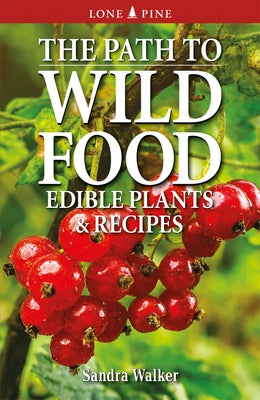 The Path to Wild Food: Edible Plants & Recipes by Walker, Sandra