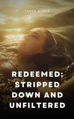 Redeemed: Stripped Down and Unfiltered by Burns, Tanya