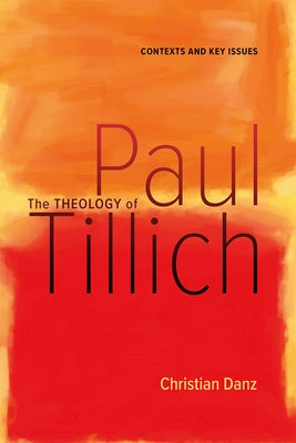 The Theology of Paul Tillich: Contexts and Key Issues by Danz, Christian