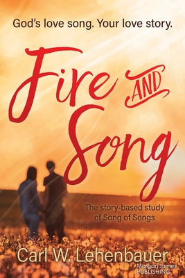 Fire and Song: God's Love Song. Your Love Story. by Lehenbauer, Carl