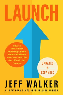 Launch (Updated & Expanded Edition): How to Sell Almost Anything Online, Build a Business You Love, and Live the Life of Your Dreams by Walker, Jeff