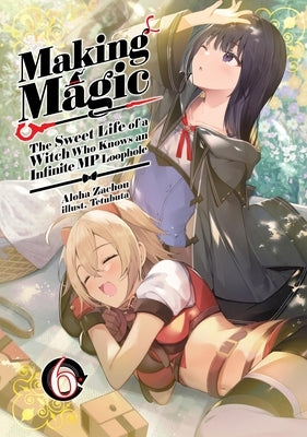Making Magic: The Sweet Life of a Witch Who Knows an Infinite MP Loophole: Volume 6 (Light Novel) by Zachou, Aloha