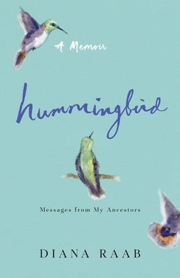 Hummingbird: Messages from My Ancestors by Raab, Diana