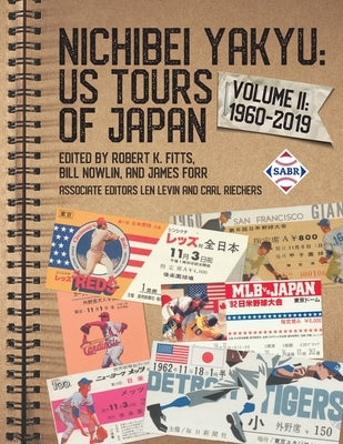 Nichibei Yakyu: US Tours of Japan, Volume II: 1960-2019 by Fitts, Robert K.