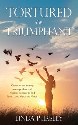 Tortured to Triumphant by Pursley, Linda