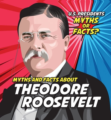Myths and Facts about Theodore Roosevelt by Knopp, Ezra E.