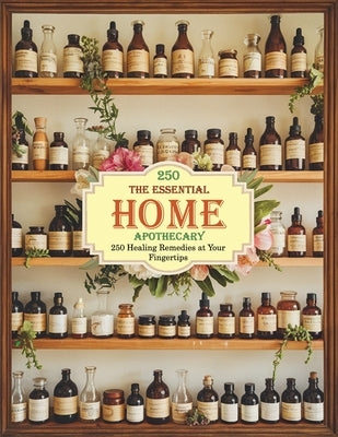 The Essential Home Apothecary; 250 Healing Remedies at Your Fingertips by Dr Patricia Flores