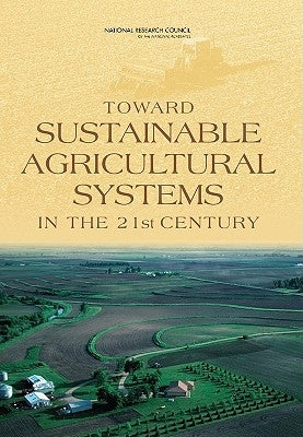 Toward Sustainable Agricultural Systems in the 21st Century by National Research Council