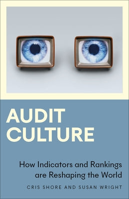 Audit Culture: How Indicators and Rankings Are Reshaping the World by Shore, Cris