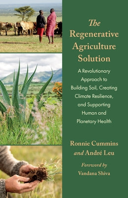 The Regenerative Agriculture Solution: A Revolutionary Approach to Building Soil, Creating Climate Resilience, and Supporting Human and Planetary Heal by Leu, Andr&#195;&#169;