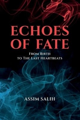 Echoes of Fate: From Birth To The Last Heartbeats by Salih, Assim