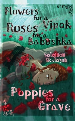 Flowers for a Vinok, Roses for a Babushka, Poppies for a Grave by Skalozub, Solomon