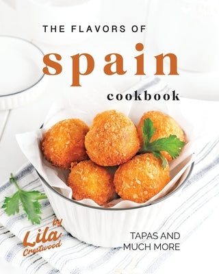 The Flavors of Spain Cookbook: Tapas and Much More by Crestwood, Lila