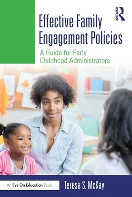 Effective Family Engagement Policies: A Guide for Early Childhood Administrators by McKay, Teresa S.