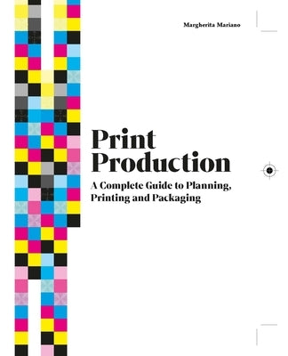 Print Production: A Complete Guide to Planning, Printing and Packaging by Mariano, Margherita