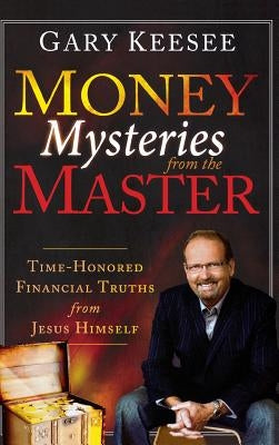 Money Mysteries from the Master: Time-Honored Financial Truths from Jesus Himself by Keesee, Gary