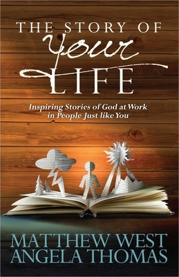 Story of Your Life: Inspiring Stories of God at Work in People Just Like You by West, Matthew