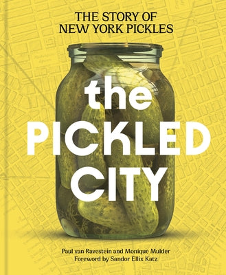 The Pickled City: The Story of New York Pickles by Van Ravestein, Paul