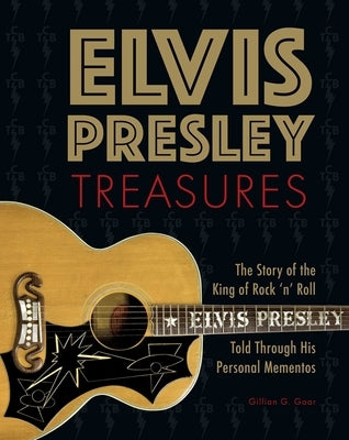 Elvis Presley Treasures: The Story of the King of Rock 'n' Roll Told Through His Personal Mementos by Gaar, Gillian G.